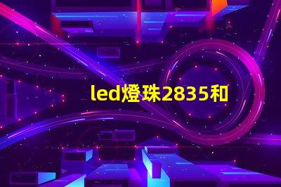 led燈珠2835和3528的區別 2835貼片led燈珠參數